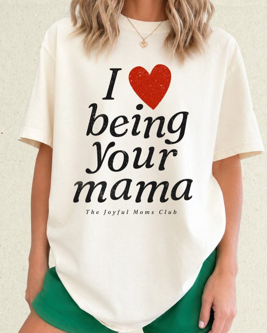 I Love Being Your Mama Tee